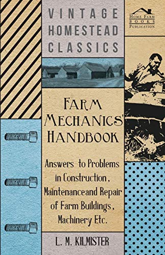 Read Farm Mechanics' Handbook - Answers to Problems in Construction, Maintenance and Repair of Farm Buildings, Machinery, ect, written by L M Kilmister Read Farm Mechanics' Handbook - Answers to Problems in Construction, Maintenance and Repair of Farm Buildings, Machinery, ect, written by L M Kilmister