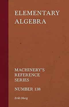 Elementary Algebra - Machinery's Reference Series - Number 138, written by Erik Oberg