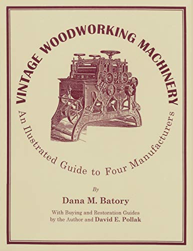 Read Vintage Woodworking Machinery: An Illustrated Guide to Four Manufacturers (Volume 2), written by Dana M. Batory Read Vintage Woodworking Machinery: An Illustrated Guide to Four Manufacturers (Volume 2), written by Dana M. Batory