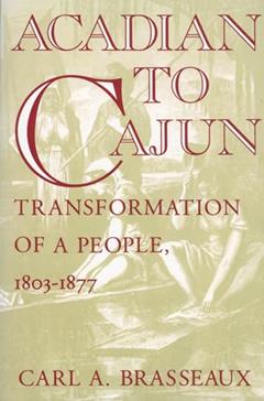 Acadian to Cajun: Transformation of a People, 1803-1877, written by Carl A. Brasseaux