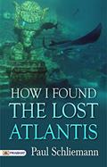Read How I Found the Lost Atlantis: A Quest for Ancient Mysteries and Hidden Knowledge, written by Paul Schliemann