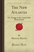 Read The New Atlantis: Or, Voyage to the Land of the Rosicrucians (Forgotten Books), written by Francis Rucker Bacon