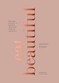 Read Eat Beautiful: Food and Recipes to Nourish Your Skin from the Inside Out: A Cookbook, written by Wendy Rowe