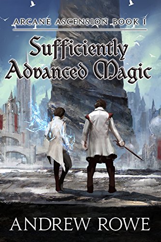 Read Sufficiently Advanced Magic (Arcane Ascension Book 1), written by Andrew Rowe