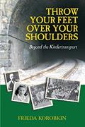 Read Throw Your Feet Over Your Shoulders: Beyond the Kindertransport, written by Frieda Korobkin