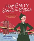 Read How Emily Saved the Bridge: The Story of Emily Warren Roebling and the Building of the Brooklyn Bridge, written by Frieda Wishinsky