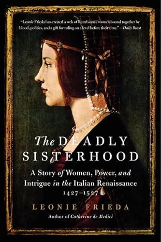 Read The Deadly Sisterhood: A Story of Women, Power, and Intrigue in the Italian Renaissance, 1427-1527, written by Leonie Frieda Read The Deadly Sisterhood: A Story of Women, Power, and Intrigue in the Italian Renaissance, 1427-1527, written by Leonie Frieda