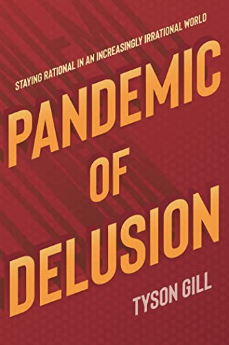 Read Pandemic of Delusion: Staying Rational in an Increasingly Irrational World, written by Tyson Gill Read Pandemic of Delusion: Staying Rational in an Increasingly Irrational World, written by Tyson Gill