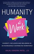 Read Humanity at Work: Diversity, Inclusion, and Wellbeing in an Increasingly Distributed Workforce, written by Anjali Bindra Patel