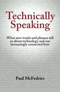 Read Technically Speaking: What new words and phrases tell us about technology and our increasingly connected lives, written by Paul McFedries