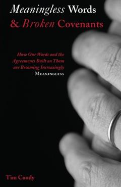 Meaningless Words and Broken Covenants: How Our Words and the Agreements Built on Them are Becoming Increasingly Meaningless, written by Tim Coody