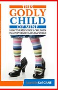 Read THIS GODLY CHILD OF MINE: (How To Raise A Godly Child In An Increasingly Perverse And Lawless World), written by Charles Kofi Fekpe