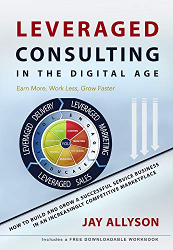 Read LEVERAGED CONSULTING IN THE DIGITAL AGE: How to Build and Grow a Successful Service Business in an Increasingly Competitive Marketplace, written by Jay Allyson Read LEVERAGED CONSULTING IN THE DIGITAL AGE: How to Build and Grow a Successful Service Business in an Increasingly Competitive Marketplace, written by Jay Allyson