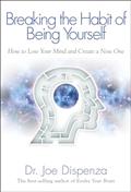 Read Breaking The Habit of Being Yourself: How to Lose Your Mind and Create a New One, written by Dr. Joe Dispenza
