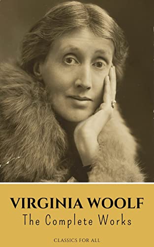 Read Virginia Woolf: The Complete Works, written by Virginia Woolf; Classics for all Read Virginia Woolf: The Complete Works, written by Virginia Woolf; Classics for all