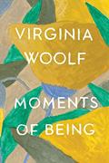 Read Moments of Being, written by Virginia Woolf