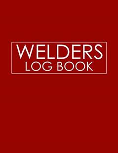 Welders Log Book: Welding Logbook for small business and big business with 120 pages to Record & Track Welding Details for Welders | Recorder & Tracker logbook for women and men, written by Emma Welder