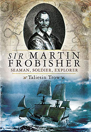 Read Sir Martin Frobisher: Seaman, Soldier, Explorer, written by Taliesin Trow Read Sir Martin Frobisher: Seaman, Soldier, Explorer, written by Taliesin Trow