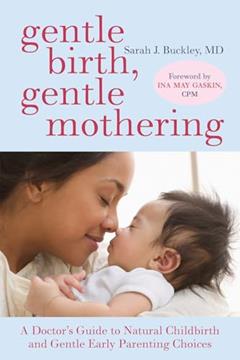 Gentle Birth, Gentle Mothering: A Doctor's Guide to Natural Childbirth and Gentle Early Parenting Choices, written by Sarah Buckley