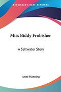 Read Miss Biddy Frobisher: A Saltwater Story, written by Anne Manning