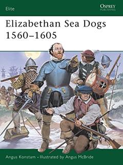 Elizabethan Sea Dogs 1560-1605 (Elite, 70), written by Angus Konstam
