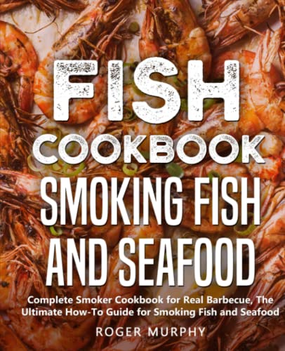 Read Fish Cookbook: Smoking Fish and Seafood: Complete Smoker Cookbook for Real Barbecue, The Ultimate How-To Guide for Smoking Fish and Seafood, written by Roger Murphy Read Fish Cookbook: Smoking Fish and Seafood: Complete Smoker Cookbook for Real Barbecue, The Ultimate How-To Guide for Smoking Fish and Seafood, written by Roger Murphy