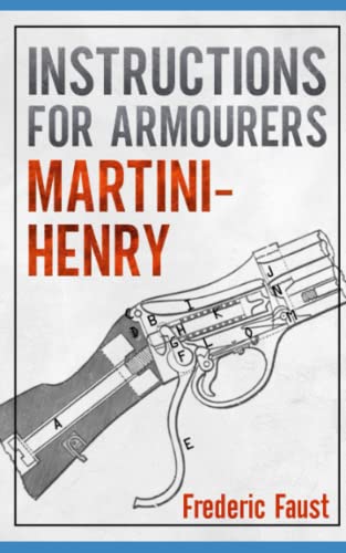 Read INSTRUCTIONS FOR ARMOURERS - MARTINI-HENRY: Instructions for Care and Repair of Martini Enfield (Know Your Military Rifle!), written by Frederic Faust