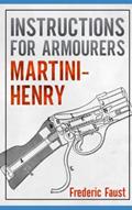 Read INSTRUCTIONS FOR ARMOURERS - MARTINI-HENRY: Instructions for Care and Repair of Martini Enfield (Know Your Military Rifle!), written by Frederic Faust