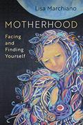 Read Motherhood: Facing and Finding Yourself, written by Lisa Marchiano