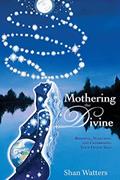 Read Mothering the Divine: Birthing, Nurturing and Celebrating Your Divine Self, written by Shan Watters