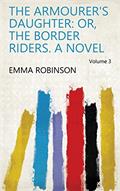 Read The Armourer's Daughter: Or, The Border Riders. a Novel Volume 3, written by Emma Robinson
