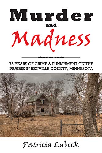 Read Murder and Madness: 75 Years of Crime and Punishment in Renville County Minnesota, written by Patricia Lubeck Read Murder and Madness: 75 Years of Crime and Punishment in Renville County Minnesota, written by Patricia Lubeck