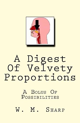 Read A Digest Of Velvety Proportions: A Bolus Of Possibilities, written by W. M. Sharp Read A Digest Of Velvety Proportions: A Bolus Of Possibilities, written by W. M. Sharp