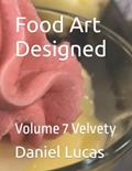 Read Food Art Designed: Volume 7 Velvety, written by Daniel Lucas