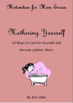 Mothering Yourself (Motivation for Mom Series Book 1), written by Kim Stiles