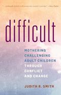 Read Difficult: Mothering Challenging Adult Children through Conflict and Change, written by Judith R. Smith Read Difficult: Mothering Challenging Adult Children through Conflict and Change, written by Judith R. Smith