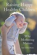 Read Raising Happy Healthy Children: Why Mothering Matters (Hawthorn Press Early Years), written by Sally Goddard Blythe