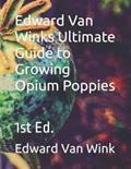 Read Edward Van Winks Ultimate Guide to Growing Opium Poppies: 1st Ed., written by Edward Van Wink