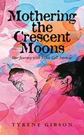 Read Mothering the Crescent Moons: Our Journey with Sickle Cell Anemia, written by Tyrene Gibson