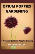 Read OPIUM POPPIES GARDENING: A Practical Guide To Poppies Growing, written by DR IIDRIS HALEN