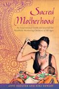 Read Sacred Motherhood: An Inspirational Guide and Journal for Mindfully Mothering Children of All Ages, written by Anni Daulter; Niki Dewart