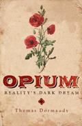 Read Opium: Reality's Dark Dream, written by Thomas Dormandy