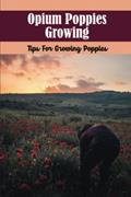 Read Opium Poppies Growing: Tips For Growing Poppies, written by Frederick Singler
