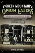 Read Green Mountain Opium Eaters: A History of Early Addiction in Vermont, written by Gary G. Shattuck
