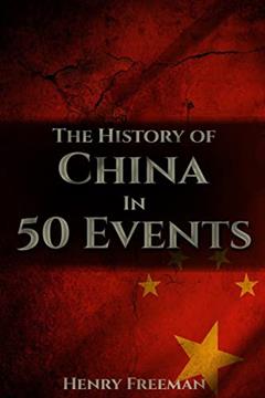 The History of China in 50 Events: (Opium Wars - Marco Polo - Sun Tzu - Confucius - Forbidden City - Terracotta Army - Boxer Rebellion) (History by Country Timeline), written by Henry Freeman
