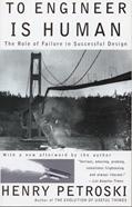 Read To Engineer Is Human: The Role of Failure in Successful Design, written by Henry Petroski