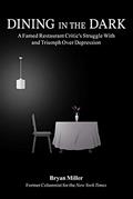 Read Dining in the Dark: A Famed Restaurant Critic's Struggle with and Triumph over Depression, written by Bryan Miller Read Dining in the Dark: A Famed Restaurant Critic's Struggle with and Triumph over Depression, written by Bryan Miller