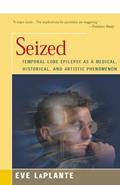 Read Seized: Temporal Lobe Epilepsy as a Medical, Historical, and Artistic Phenomenon, written by Eve LaPlante Read Seized: Temporal Lobe Epilepsy as a Medical, Historical, and Artistic Phenomenon, written by Eve LaPlante