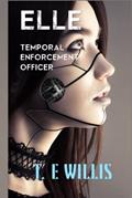 Read Elle, Temporal Enforcement Officer (The Temporal Series), written by T. E. Willis