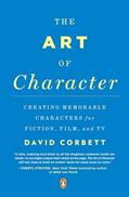 Read The Art of Character: Creating Memorable Characters for Fiction, Film, and TV, written by David Corbett